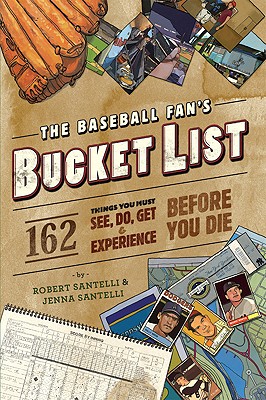 The Baseball Fan's Bucket List: 162 Things You Must Do, See, Get, and Experience Before You Die - Robert Santelli