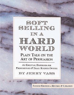 Soft Selling in a Hard World: Plain Talk on the Art of Persuasion - Jerry Vass