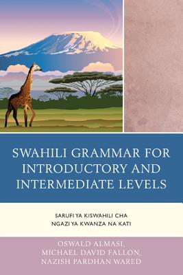 Swahili Grammar for Introductory and Intermediate Levels: Sarufi ya Kiswahili cha Ngazi ya Kwanza na Kati - Oswald Almasi