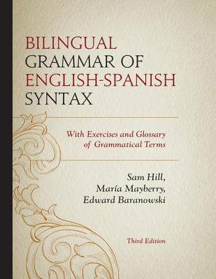 Bilingual Grammar of English-Spanish Syntax: With Exercises and a Glossary of Grammatical Terms - Sam Hill