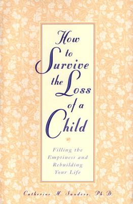 How to Survive the Loss of a Child: Filling the Emptiness and Rebuilding Your Life - Catherine Sanders