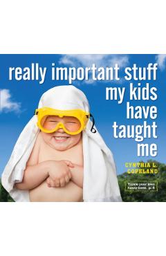 Really Important Stuff My Kids Have Taught Me - Cynthia L. Copeland