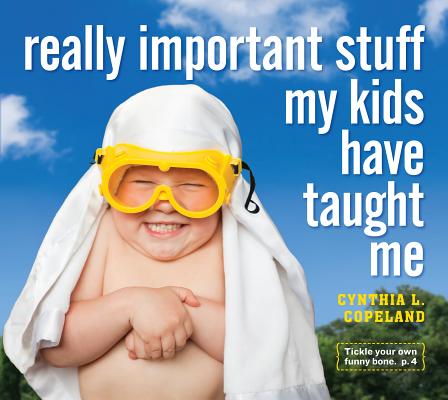 Really Important Stuff My Kids Have Taught Me - Cynthia L. Copeland