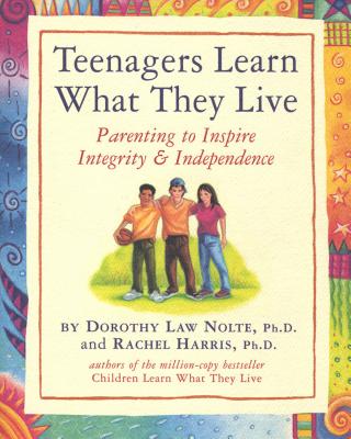 Teenagers Learn What They Live: Parenting to Inspire Integrity & Independence - Rachel Harris