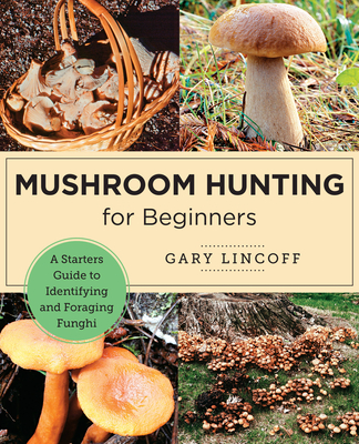 Mushroom Hunting for Beginners: A Starter's Guide to Identifying and Foraging Fungi - Gary Lincoff
