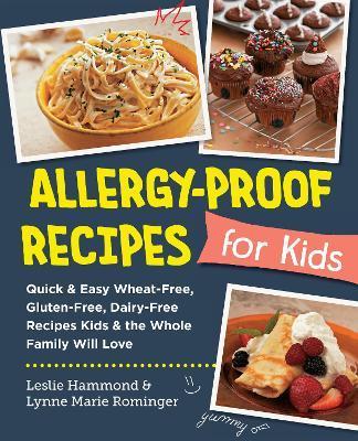 Allergy-Proof Recipes for Kids: Quick and Easy Wheat-Free, Gluten-Free, Dairy-Free Recipes Kids and the Whole Family Will Love - Leslie Hammond
