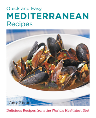Quick and Easy Mediterranean Recipes: Delicious Recipes from the World's Healthiest Diet - Amy Riolo