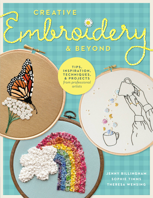 Creative Embroidery and Beyond: Inspiration, Tips, Techniques, and Projects from Three Professional Artists - Jenny Billingham