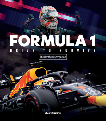 The Formula 1 Drive to Survive Unofficial Companion: The Stars, Strategy, Technology, and History of F1 - Stuart Codling