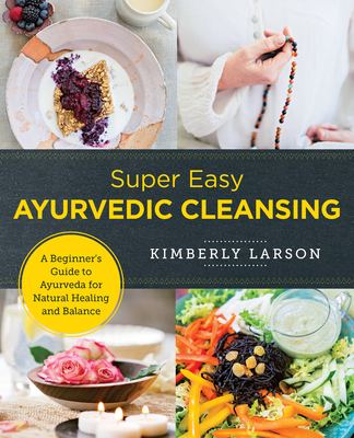 Super Easy Ayurvedic Cleansing: A Beginner's Guide to Ayurveda for Natural Healing and Balance - Kimberly Larson