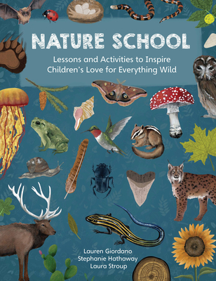 Nature School: Lessons and Activities to Inspire Children's Love for Everything Wild - Lauren Giordano