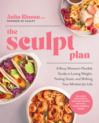 The Sculpt Plan: A Busy Woman's Flexible Guide to Losing Weight, Feeling Great, and Shifting Your Mindset for Life - Anita Rincon