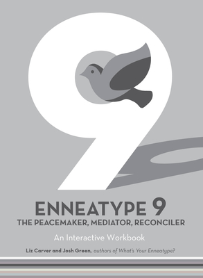 Enneatype 9: The Peacemaker, Mediator, Reconciler: An Interactive Workbook - Liz Carver