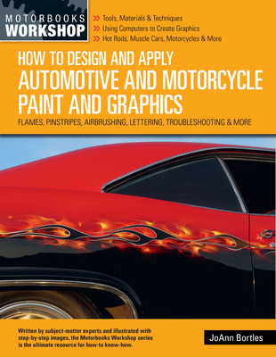 How to Design and Apply Automotive and Motorcycle Paint and Graphics: Flames, Pinstripes, Airbrushing, Lettering, Troubleshooting & More - Joann Bortles