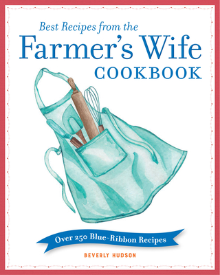 Best Recipes from the Farmer's Wife Cookbook: Over 250 Blue-Ribbon Recipes - Beverly Hudson