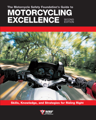 Coperta cărții 'The Motorcycle Safety Foundation's Guide to Motorcycling Excellence, Second Edition: Skills, Knowledge, and Strategies'