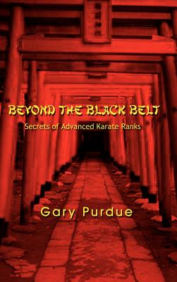 Beyond the Black Belt: Secrets of Advanced Karate Ranks - Gary Purdue