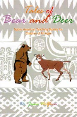 Tales of Bear and Deer: Native American Teaching Stories for Children of All Ages - Jessie Wolfbear