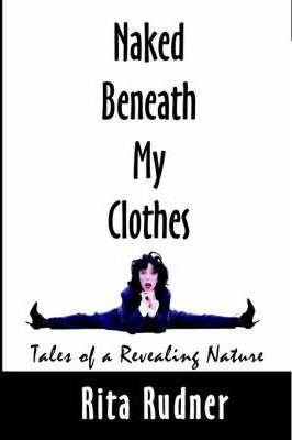 Naked Beneath My Clothes: Tales of a Revealing Nature - Rita Rudner