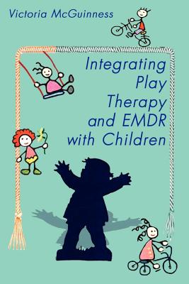 Integrating Play Therapy and Emdr with Children - Victoria Mcguinness