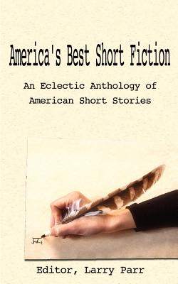 America's Best Short Fiction: An Eclectic Anthology of American Short Stories - Larry Parr Editor