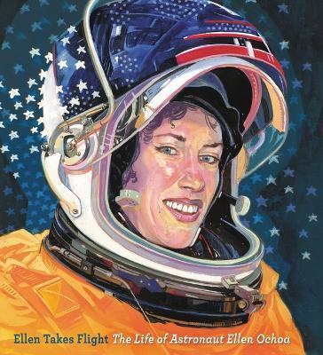 Ellen Takes Flight: The Life of Astronaut Ellen Ochoa - Doreen Rappaport