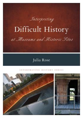 Interpreting Difficult History at Museums and Historic Sites - Julia Rose