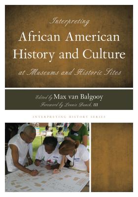 Interpreting African American History and Culture at Museums and Historic Sites - Max A. Van Balgooy
