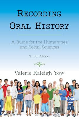 Recording Oral History: A Guide for the Humanities and Social Sciences, Third Edition - Valerie Raleigh Yow