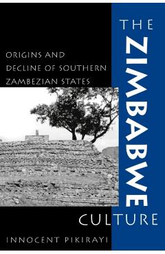 Coperta cărții 'The Zimbabwe Culture: Origins and Decline of Southern Zambezian States - Innocent Pikirayi'