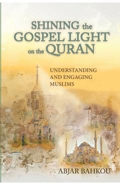 Coperta cărții 'Shining the Gospel Light on the Quran: Understanding and Engaging Muslims - Abjar Bahkou'