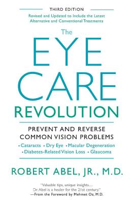 The Eye Care Revolution: Prevent and Reverse Common Vision Problems, Revised and Updated - Robert Abel