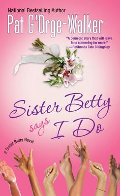 Sister Betty Says I Do - Pat G'orge-walker