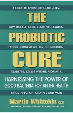 Coperta cărții 'The Probiotic Cure: Harnessing the Power of Good Bacteria for Better Health - Martie Whittekin'