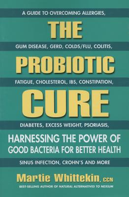 The Probiotic Cure: Harnessing the Power of Good Bacteria for Better Health - Martie Whittekin