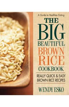 Coperta cărții 'The Big Beautiful Brown Rice Cookbook: Really Quick & Easy Brown Rice Recipes - Wendy Esko'