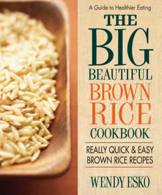 Coperta cărții 'The Big Beautiful Brown Rice Cookbook: Really Quick & Easy Brown Rice Recipes - Wendy Esko'