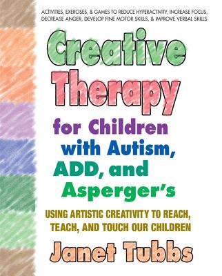 Coperta cărții 'Creative Therapy for Children with Autism, Add, and Asperger's: Using Artistic Creativity to Reach, Teach, and Touch'