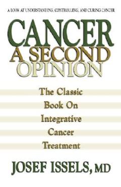 Coperta cărții 'Cancer: A Second Opinion: A Look at Understanding, Controlling, and Curing Cancer - Josef Issels'
