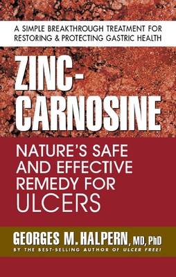 Zinc-Carnosine: Nature's Safe and Effective Remedy for Ulcers - Georges M. Halpern