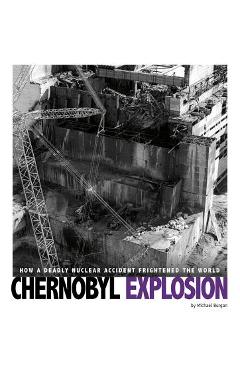 Coperta cărții 'Chernobyl Explosion: How a Deadly Nuclear Accident Frightened the World - Michael Burgan'