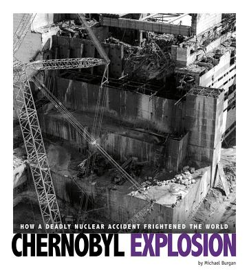 Coperta cărții 'Chernobyl Explosion: How a Deadly Nuclear Accident Frightened the World - Michael Burgan'