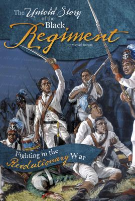 The Untold Story of the Black Regiment: Fighting in the Revolutionary War - Michael Burgan