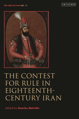 The Contest for Rule in Eighteenth-Century Iran: Idea of Iran Vol. 11 - Charles Melville