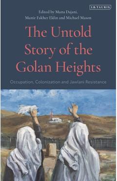 Coperta cărții 'The Untold Story of the Golan Heights: Occupation, Colonization and Jawlani Resistance - Michael Mason'