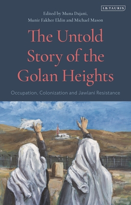 The Untold Story of the Golan Heights: Occupation, Colonization and Jawlani Resistance - Michael Mason