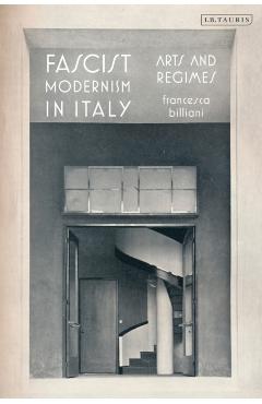 Coperta cărții 'Fascist Modernism in Italy: Arts and Regimes - Francesca Billiani'