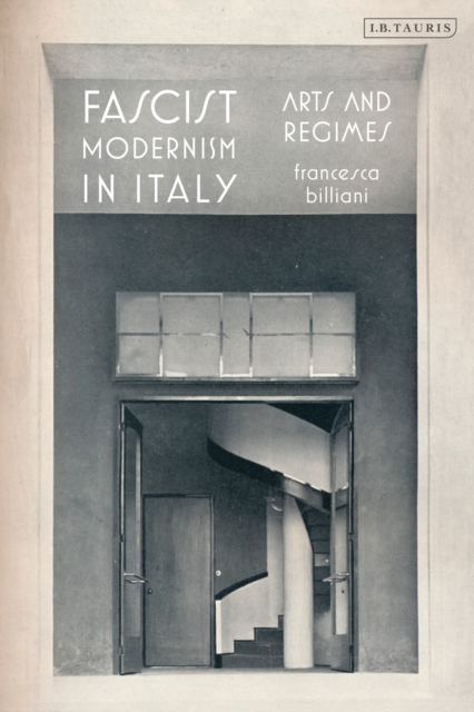 Fascist Modernism in Italy: Arts and Regimes - Francesca Billiani