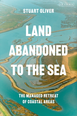 Land Abandoned to the Sea: The Managed Realignment of Coastal Areas - Stuart Oliver