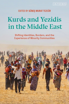 Kurds and Yezidis in the Middle East: Shifting Identities, Borders, and the Experience of Minority Communities - Günes Murat Tezcür